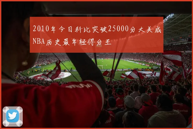 2010年今日科比突破25000分大关成NBA历史最年轻得分王